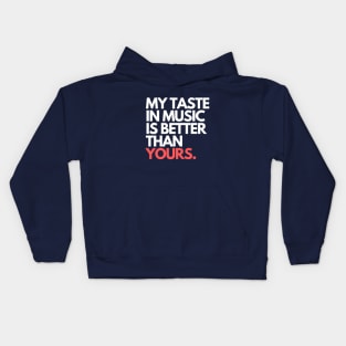 MY TASTE IN MUSIC IS BETTER THAN YOURS. Kids Hoodie